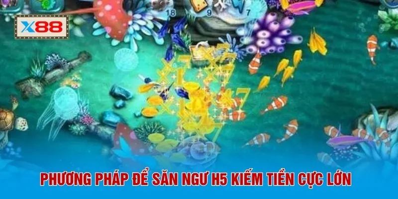Phương pháp để săn ngư H5 kiếm tiền cực lớn